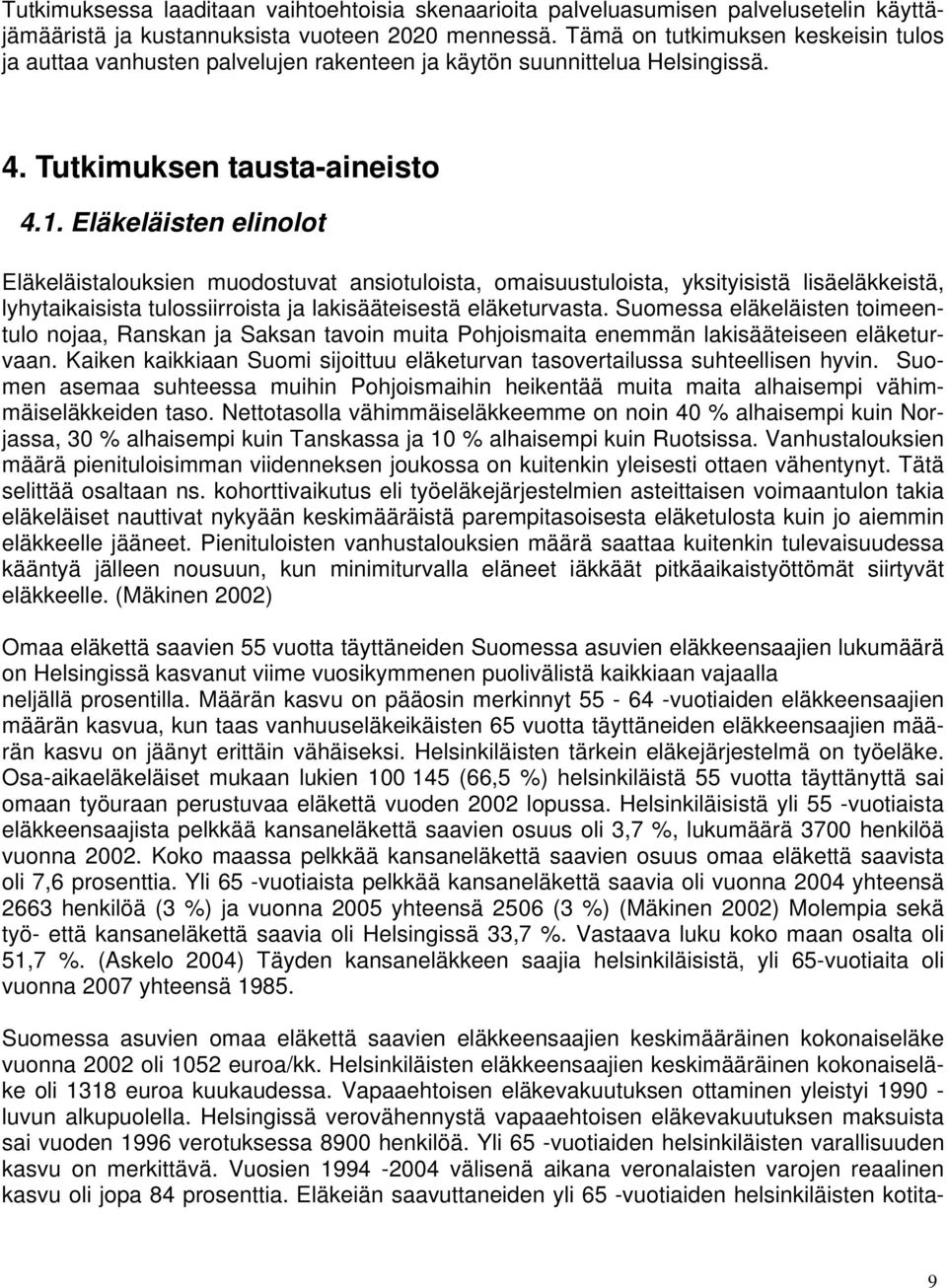 Eläkeläisten elinolot Eläkeläistalouksien muodostuvat ansiotuloista, omaisuustuloista, yksityisistä lisäeläkkeistä, lyhytaikaisista tulossiirroista ja lakisääteisestä eläketurvasta.