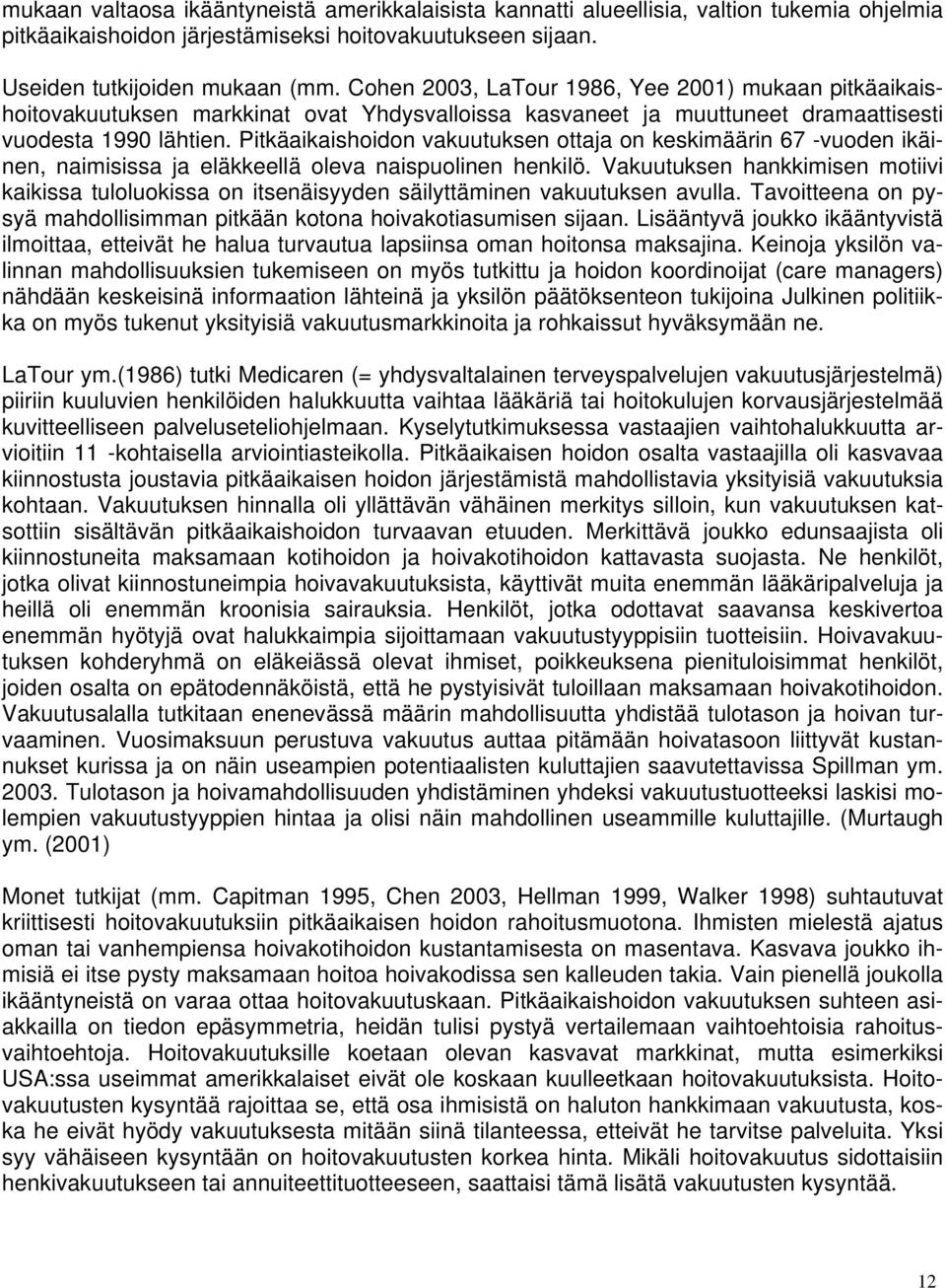 Pitkäaikaishoidon vakuutuksen ottaja on keskimäärin 67 -vuoden ikäinen, naimisissa ja eläkkeellä oleva naispuolinen henkilö.