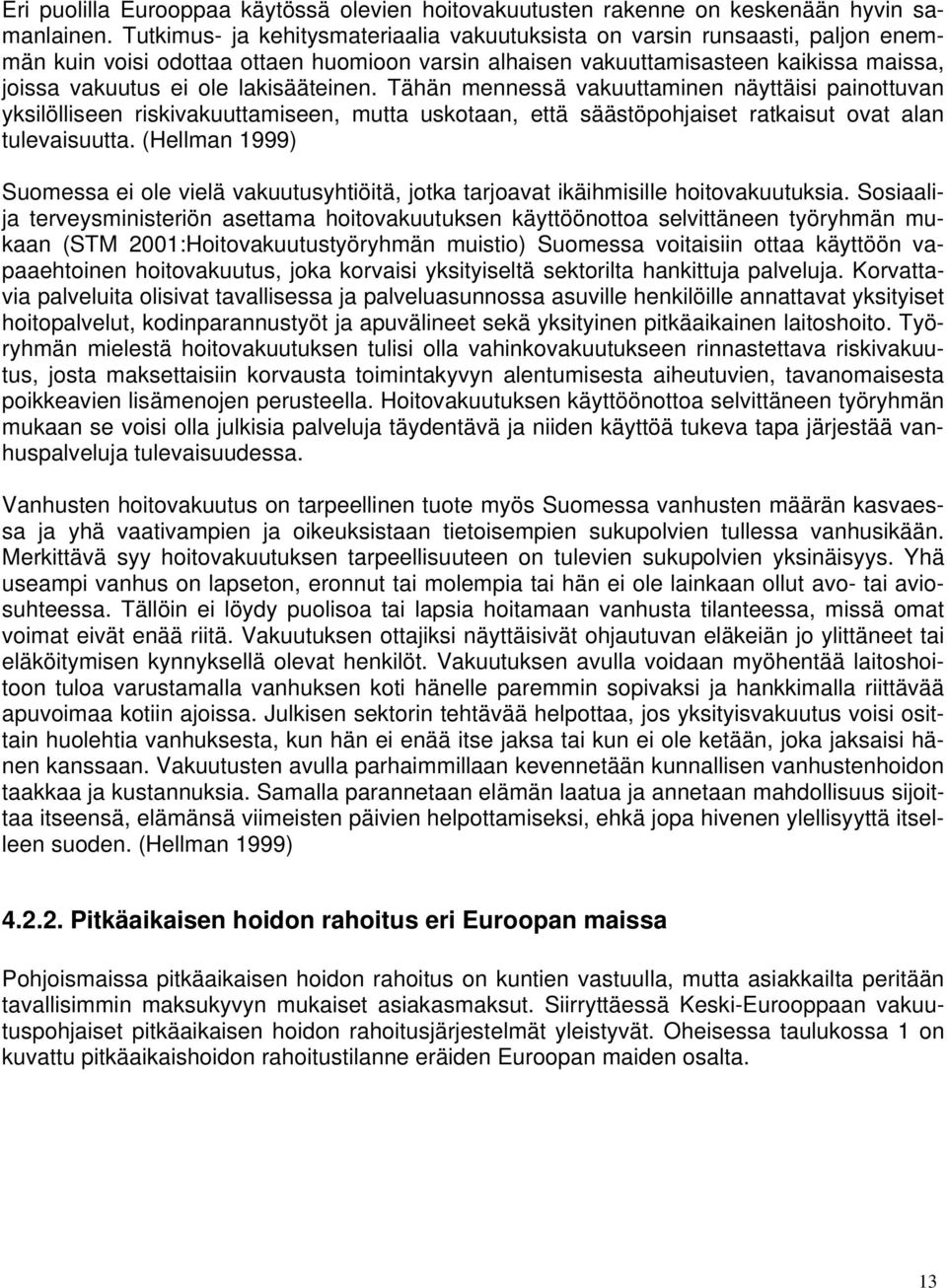 lakisääteinen. Tähän mennessä vakuuttaminen näyttäisi painottuvan yksilölliseen riskivakuuttamiseen, mutta uskotaan, että säästöpohjaiset ratkaisut ovat alan tulevaisuutta.