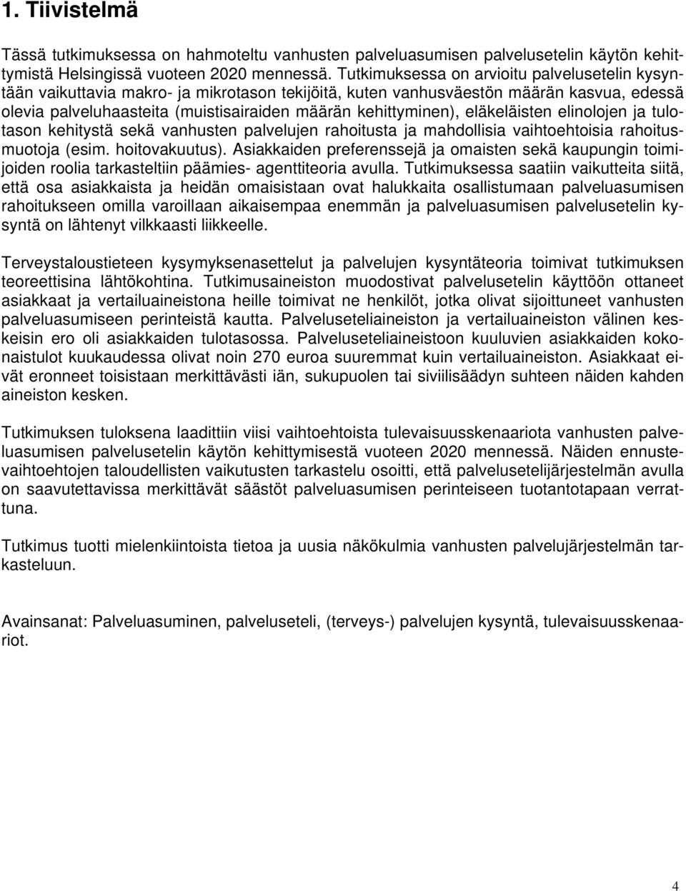 eläkeläisten elinolojen ja tulotason kehitystä sekä vanhusten palvelujen rahoitusta ja mahdollisia vaihtoehtoisia rahoitusmuotoja (esim. hoitovakuutus).