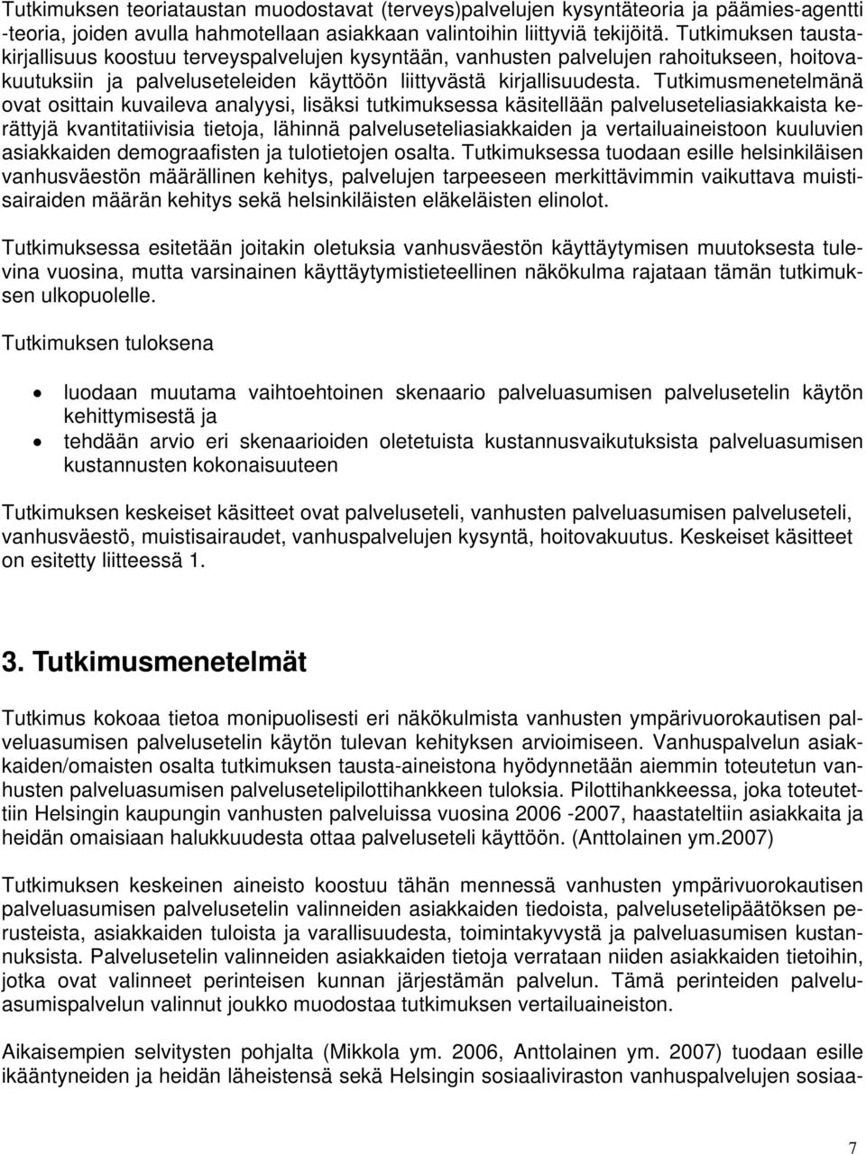 Tutkimusmenetelmänä ovat osittain kuvaileva analyysi, lisäksi tutkimuksessa käsitellään palveluseteliasiakkaista kerättyjä kvantitatiivisia tietoja, lähinnä palveluseteliasiakkaiden ja