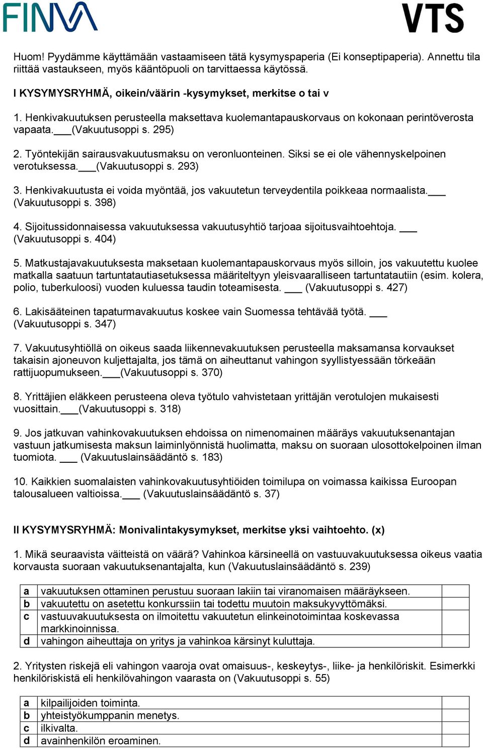 Työntekijän sairausvakuutusmaksu on veronluonteinen. Siksi se ei ole vähennyskelpoinen verotuksessa. (Vakuutusoppi s. 293) 3.