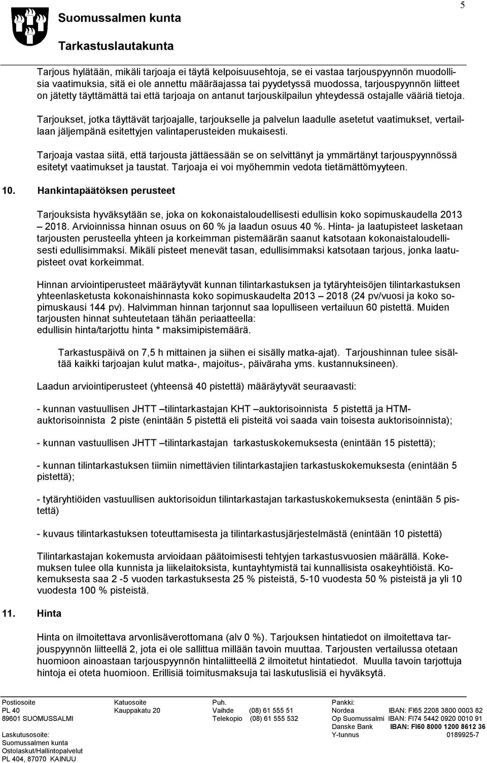 Tarjoukset, jotka täyttävät tarjoajalle, tarjoukselle ja palvelun laadulle asetetut vaatimukset, vertaillaan jäljempänä esitettyjen valintaperusteiden mukaisesti.