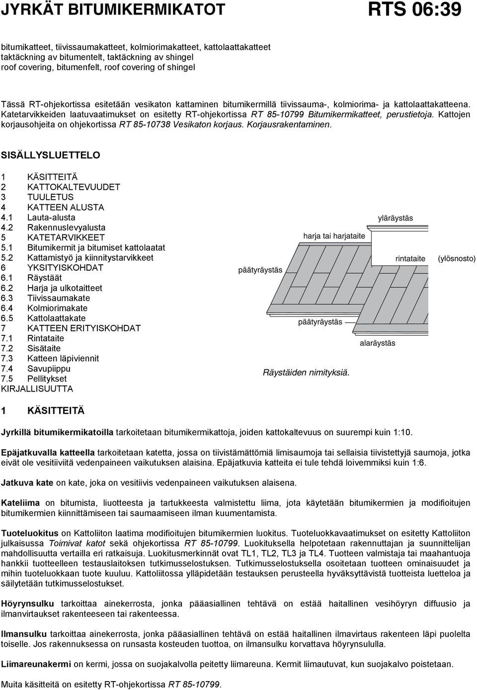 Katetarvikkeiden laatuvaatimukset on esitetty RT-ohjekortissa RT 85-10799 Bitumikermikatteet, perustietoja. Kattojen korjausohjeita on ohjekortissa RT 85-10738 Vesikaton korjaus. Korjausrakentaminen.