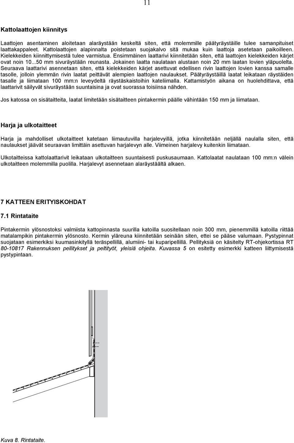 Ensimmäinen laattarivi kiinnitetään siten, että laattojen kielekkeiden kärjet ovat noin 10...50 mm sivuräystään reunasta. Jokainen laatta naulataan alustaan noin 20 mm laatan lovien yläpuolelta.