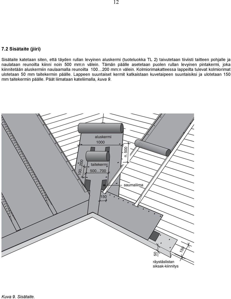 Tämän päälle asetetaan puolen rullan levyinen pintakermi, joka kiinnitetään aluskermiin naulaamalla reunoilta 100 200 mm:n välein.