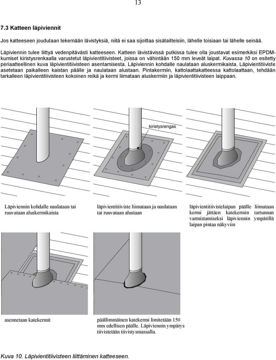 Katteen lävistävissä putkissa tulee olla joustavat esimerkiksi EPDMkumiset kiristysrenkaalla varustetut läpivientitiivisteet, joissa on vähintään 150 mm leveät laipat.