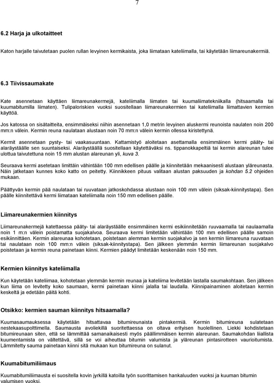 Jos katossa on sisätaitteita, ensimmäiseksi niihin asennetaan 1,0 metrin levyinen aluskermi reunoista naulaten noin 200 mm:n välein.