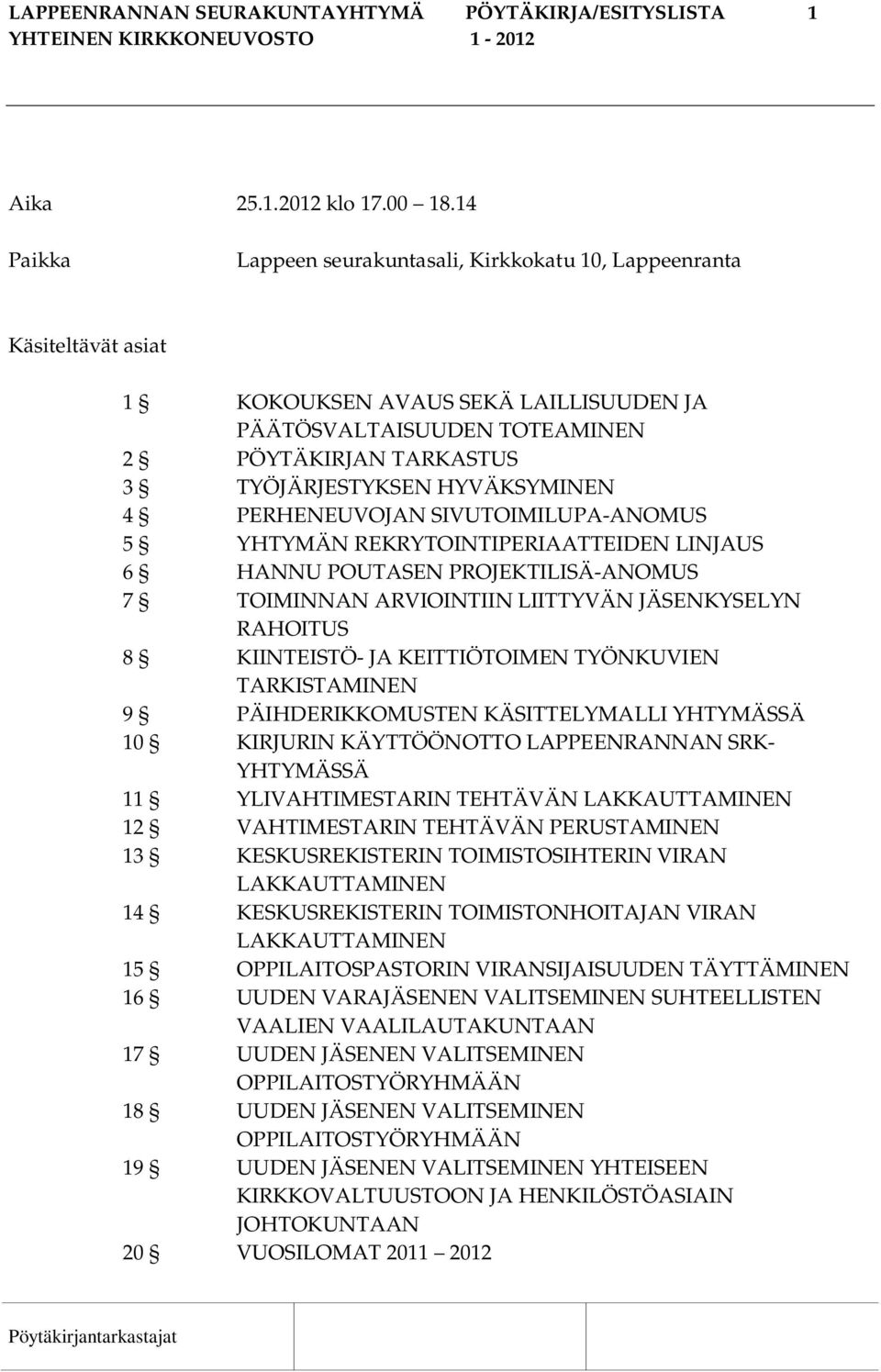 HYVÄKSYMINEN 4 PERHENEUVOJAN SIVUTOIMILUPA-ANOMUS 5 YHTYMÄN REKRYTOINTIPERIAATTEIDEN LINJAUS 6 HANNU POUTASEN PROJEKTILISÄ-ANOMUS 7 TOIMINNAN ARVIOINTIIN LIITTYVÄN JÄSENKYSELYN RAHOITUS 8 KIINTEISTÖ-