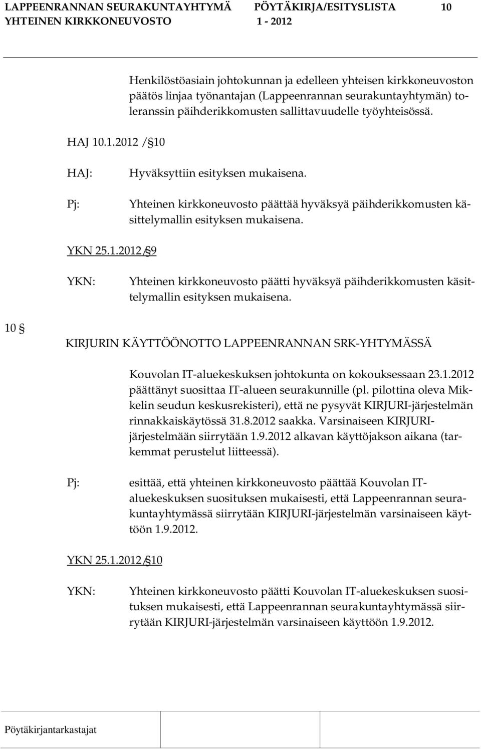 .1.2012 / 10 Henkilöstöasiain johtokunnan ja edelleen yhteisen kirkkoneuvoston päätös linjaa työnantajan (Lappeenrannan seurakuntayhtymän) toleranssin päihderikkomusten sallittavuudelle työyhteisössä.