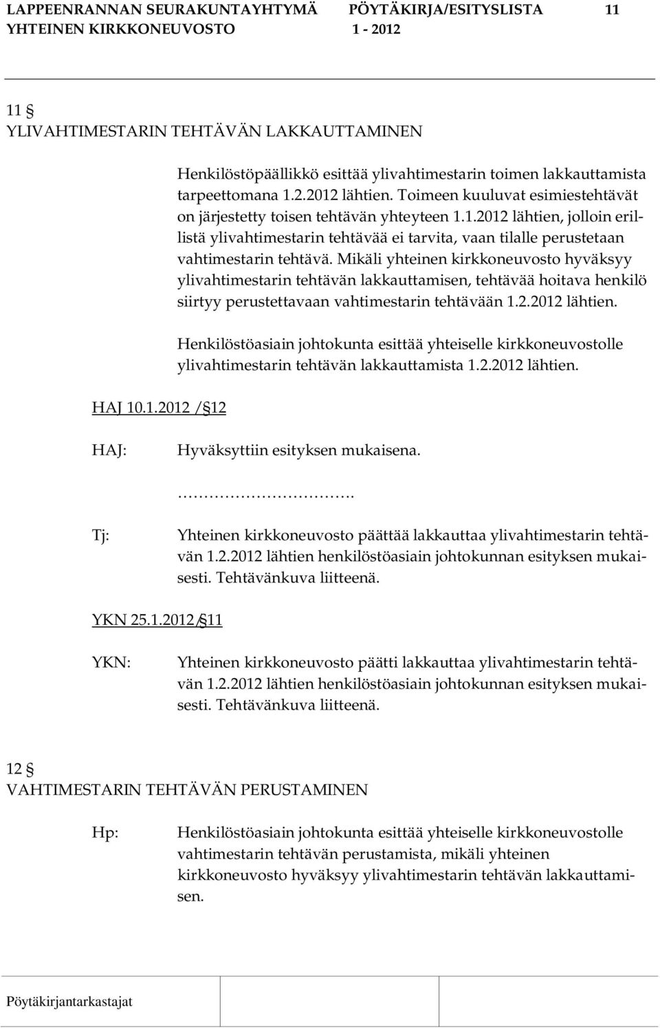 Mikäli yhteinen kirkkoneuvosto hyväksyy ylivahtimestarin tehtävän lakkauttamisen, tehtävää hoitava henkilö siirtyy perustettavaan vahtimestarin tehtävään 1.2.2012 lähtien.