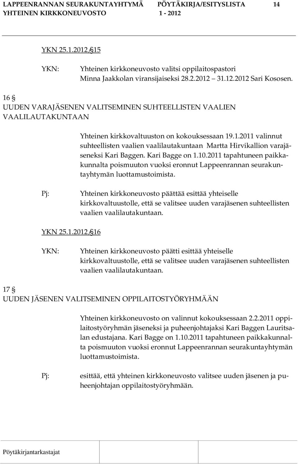 Kari Bagge on 1.10.2011 tapahtuneen paikkakunnalta poismuuton vuoksi eronnut Lappeenrannan seurakuntayhtymän luottamustoimista.