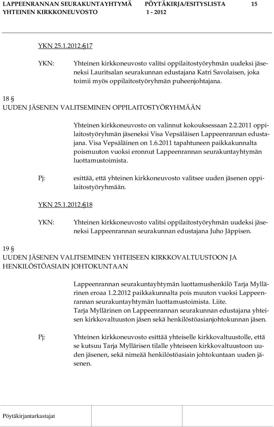 18 UUDEN JÄSENEN VALITSEMINEN OPPILAITOSTYÖRYHMÄÄN Yhteinen kirkkoneuvosto on valinnut kokouksessaan 2.2.2011 oppilaitostyöryhmän jäseneksi Visa Vepsäläisen Lappeenrannan edustajana.