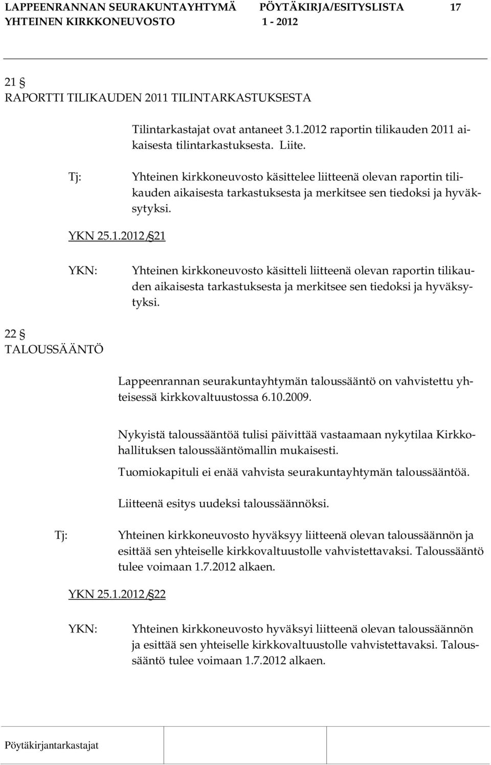2012/ 21 Yhteinen kirkkoneuvosto käsitteli liitteenä olevan raportin tilikauden aikaisesta tarkastuksesta ja merkitsee sen tiedoksi ja hyväksytyksi.