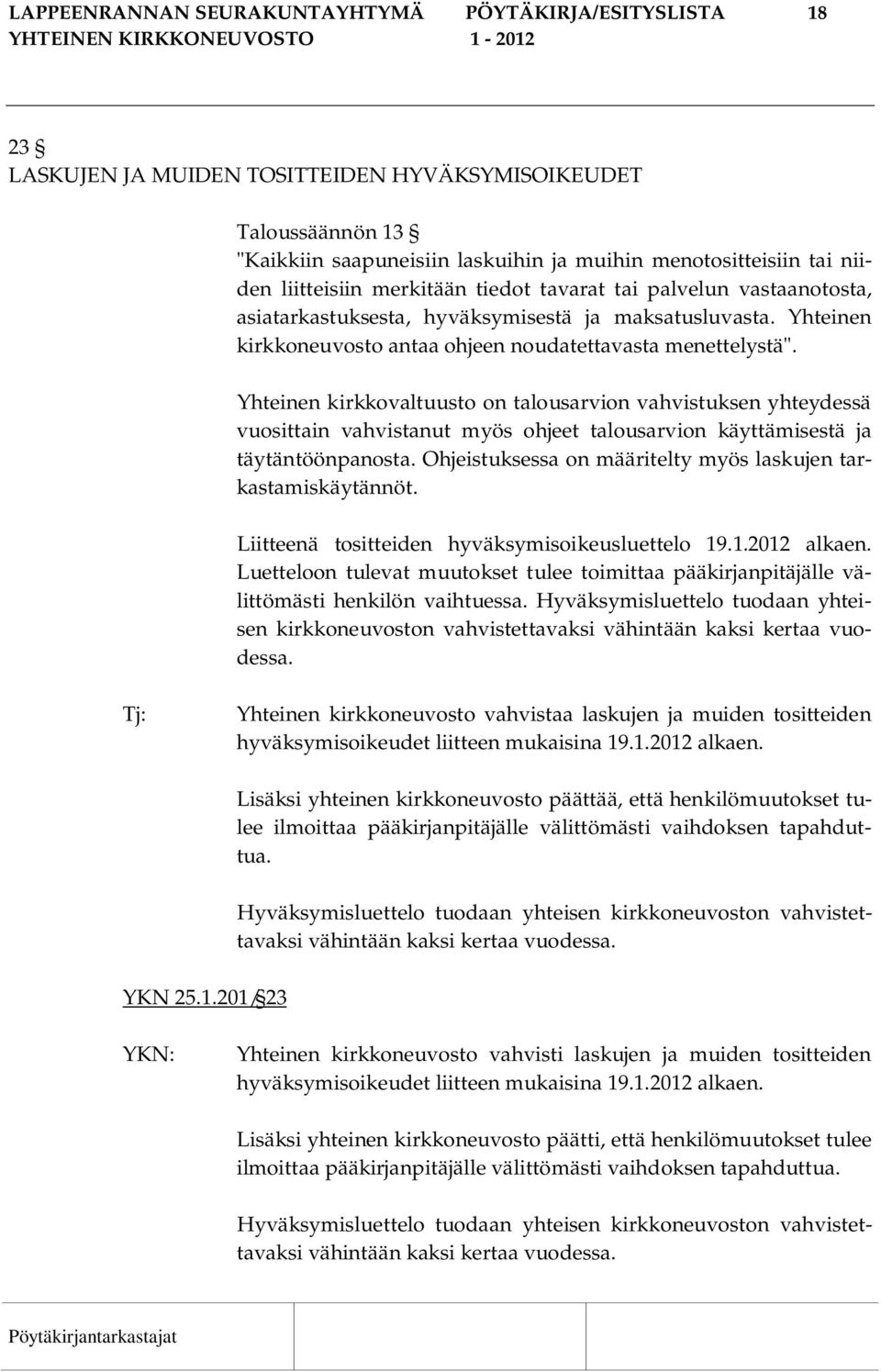 Yhteinen kirkkovaltuusto on talousarvion vahvistuksen yhteydessä vuosittain vahvistanut myös ohjeet talousarvion käyttämisestä ja täytäntöönpanosta.