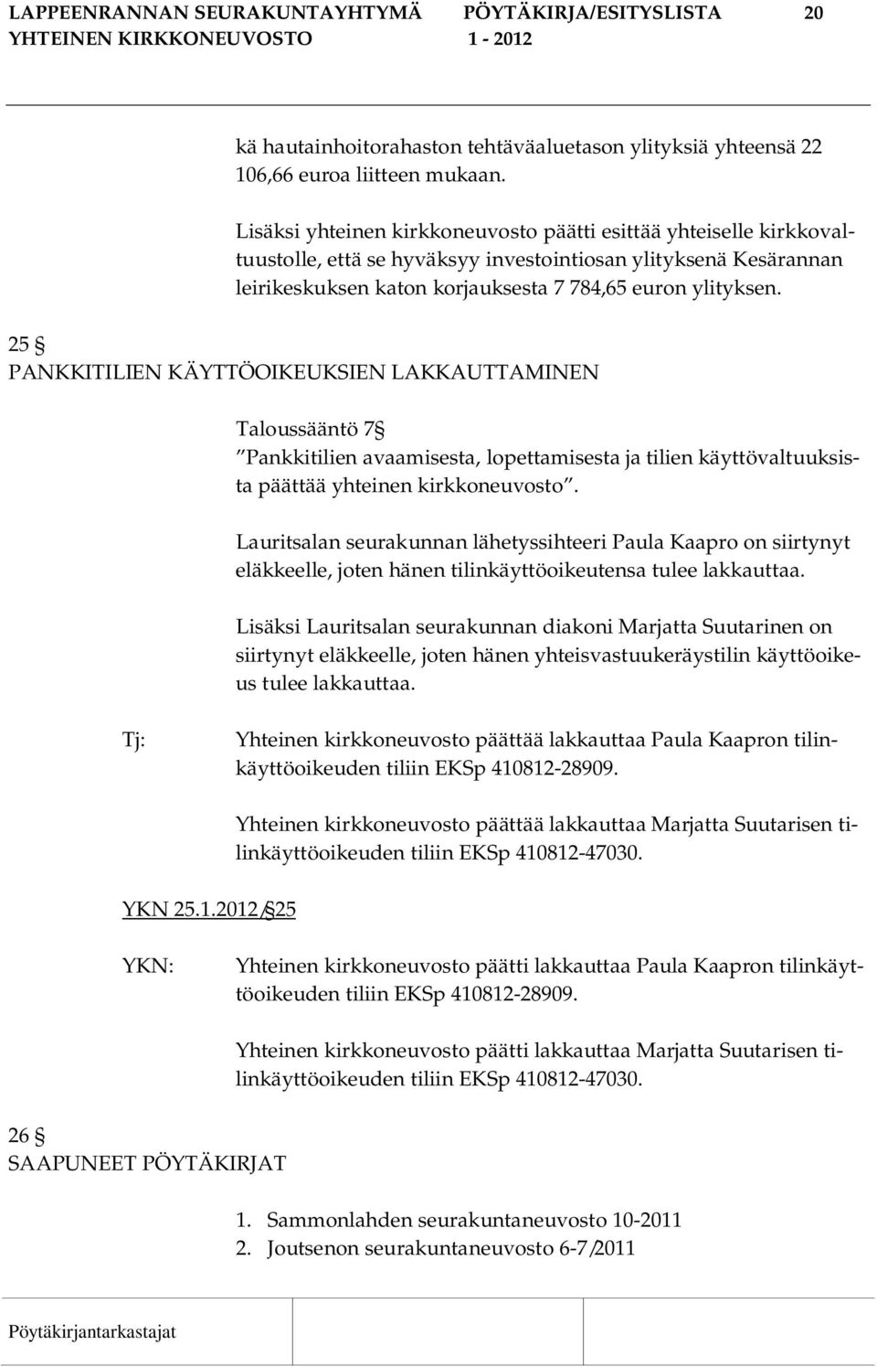 25 PANKKITILIEN KÄYTTÖOIKEUKSIEN LAKKAUTTAMINEN Taloussääntö 7 Pankkitilien avaamisesta, lopettamisesta ja tilien käyttövaltuuksista päättää yhteinen kirkkoneuvosto.