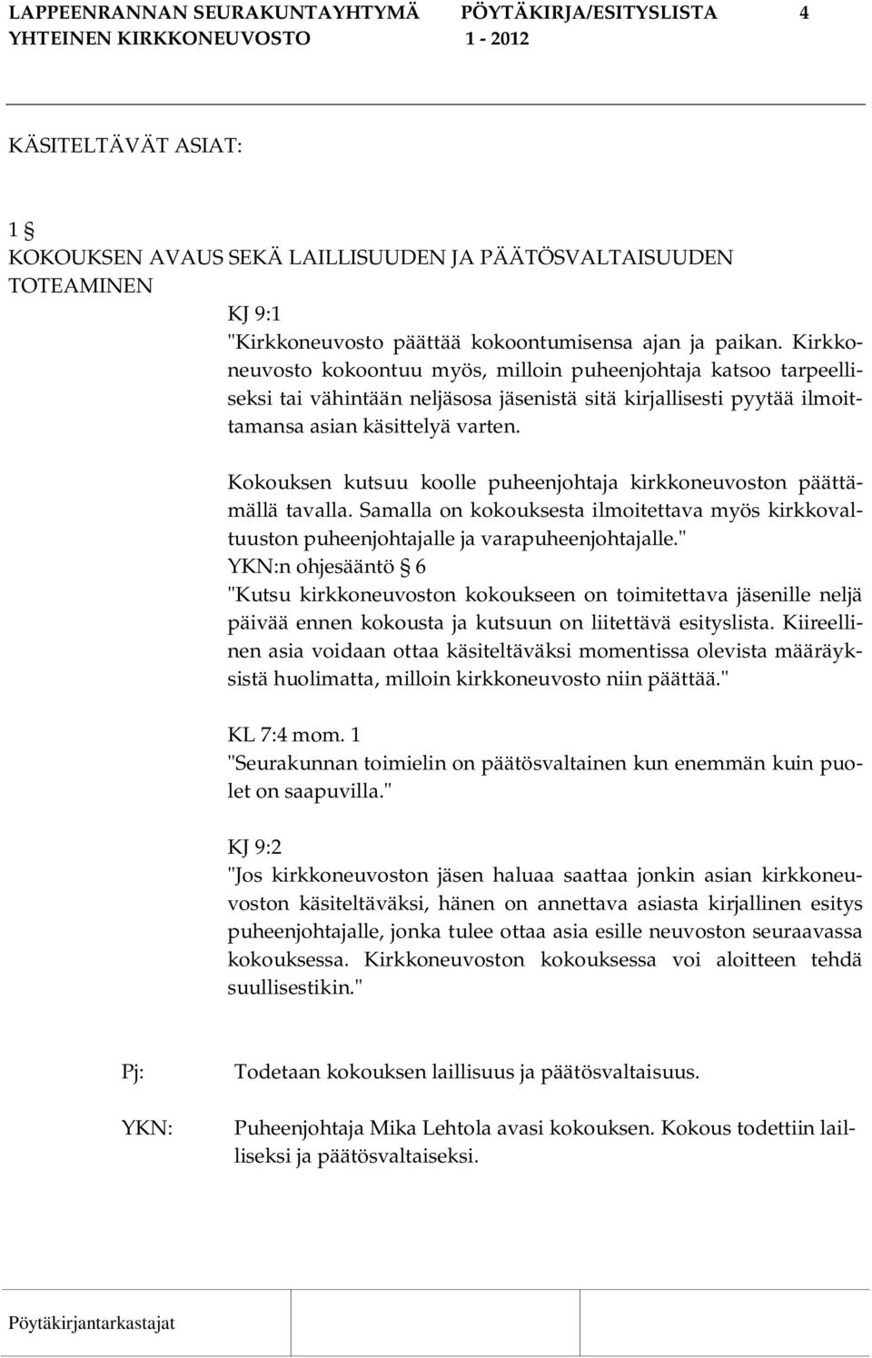 Kokouksen kutsuu koolle puheenjohtaja kirkkoneuvoston päättämällä tavalla. Samalla on kokouksesta ilmoitettava myös kirkkovaltuuston puheenjohtajalle ja varapuheenjohtajalle.