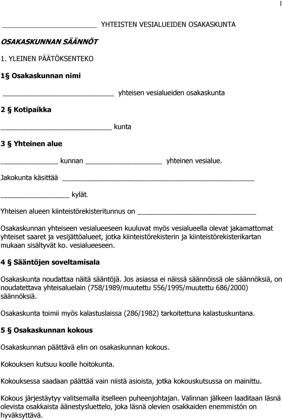 Yhteisen alueen kiinteistörekisteritunnus on Osakaskunnan yhteiseen vesialueeseen kuuluvat myös vesialueella olevat jakamattomat yhteiset saaret ja vesijättöalueet, jotka kiinteistörekisterin ja