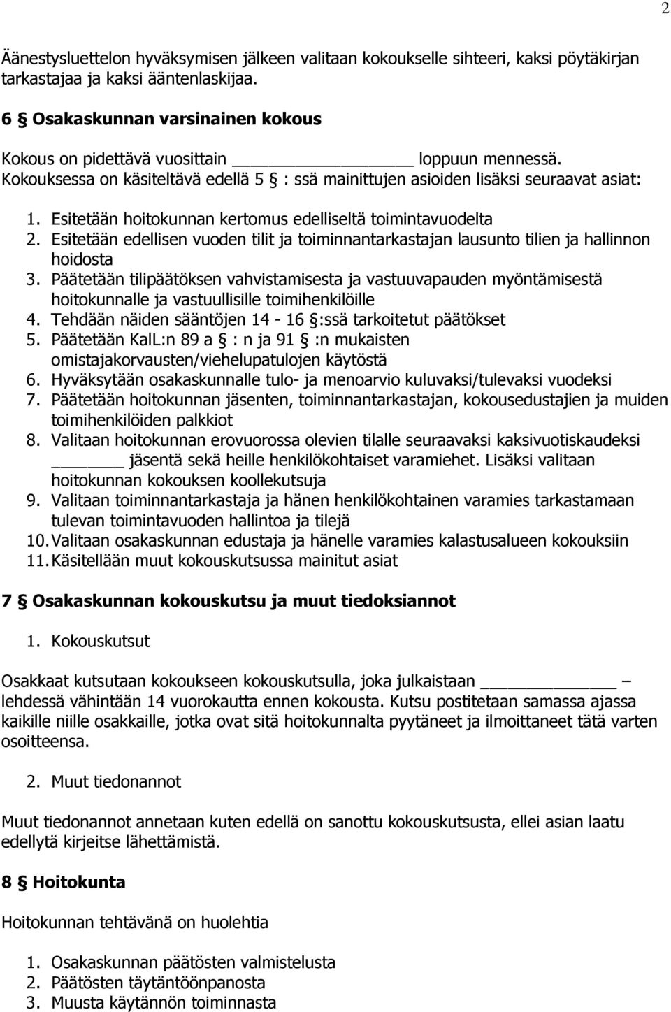 Esitetään hoitokunnan kertomus edelliseltä toimintavuodelta 2. Esitetään edellisen vuoden tilit ja toiminnantarkastajan lausunto tilien ja hallinnon hoidosta 3.