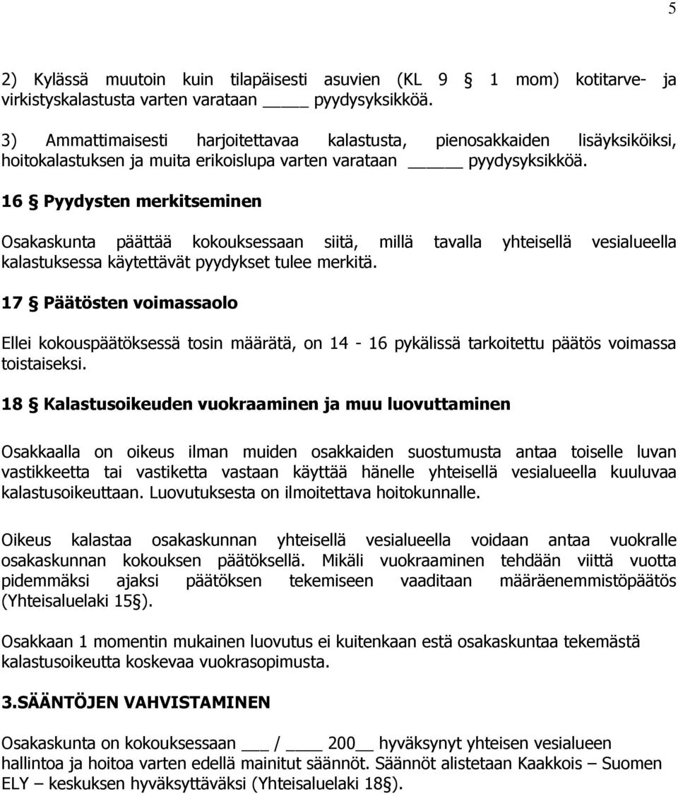 16 Pyydysten merkitseminen Osakaskunta päättää kokouksessaan siitä, millä tavalla yhteisellä vesialueella kalastuksessa käytettävät pyydykset tulee merkitä.