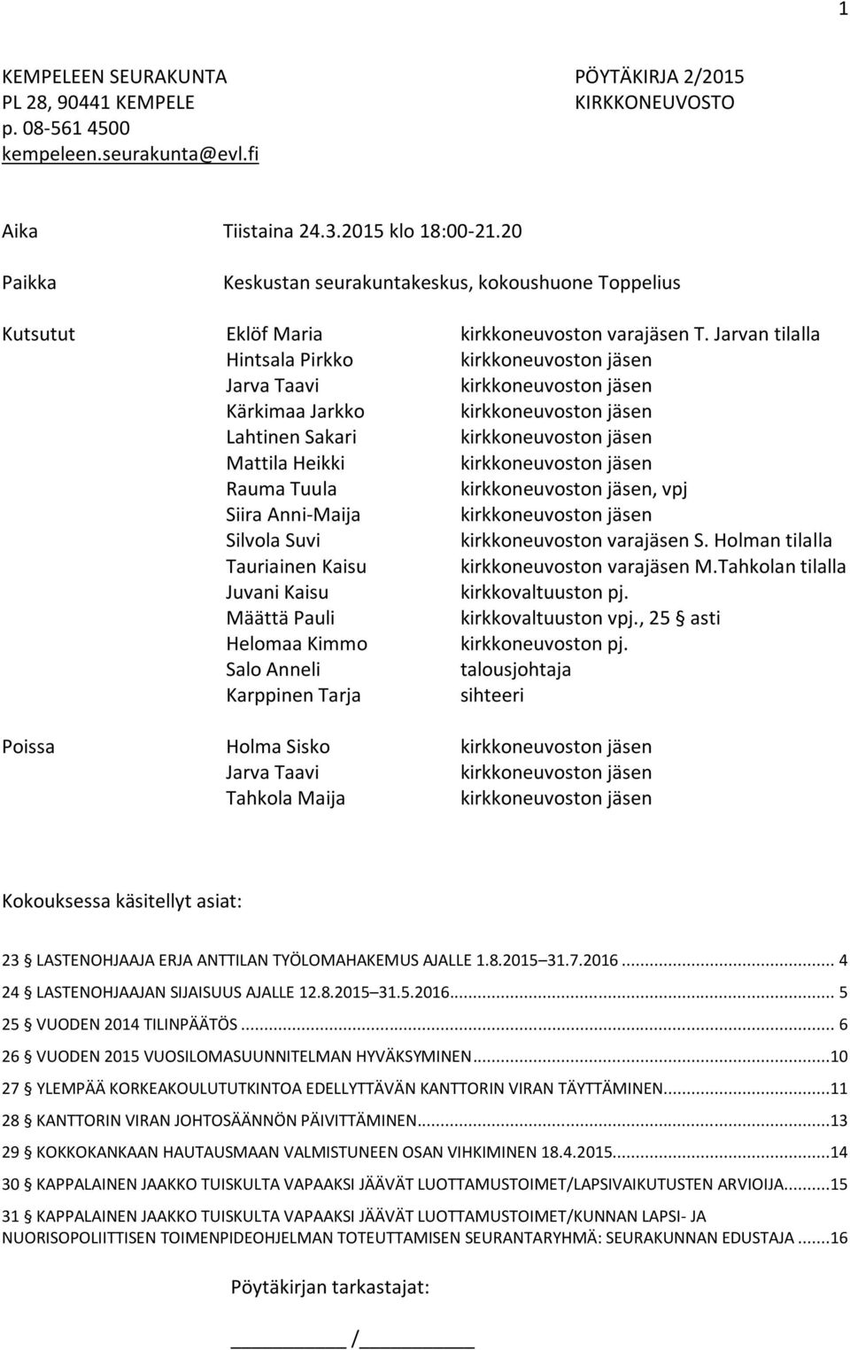 Jarvan tilalla Hintsala Pirkko kirkkoneuvoston jäsen Jarva Taavi kirkkoneuvoston jäsen Kärkimaa Jarkko kirkkoneuvoston jäsen Lahtinen Sakari kirkkoneuvoston jäsen Mattila Heikki kirkkoneuvoston jäsen