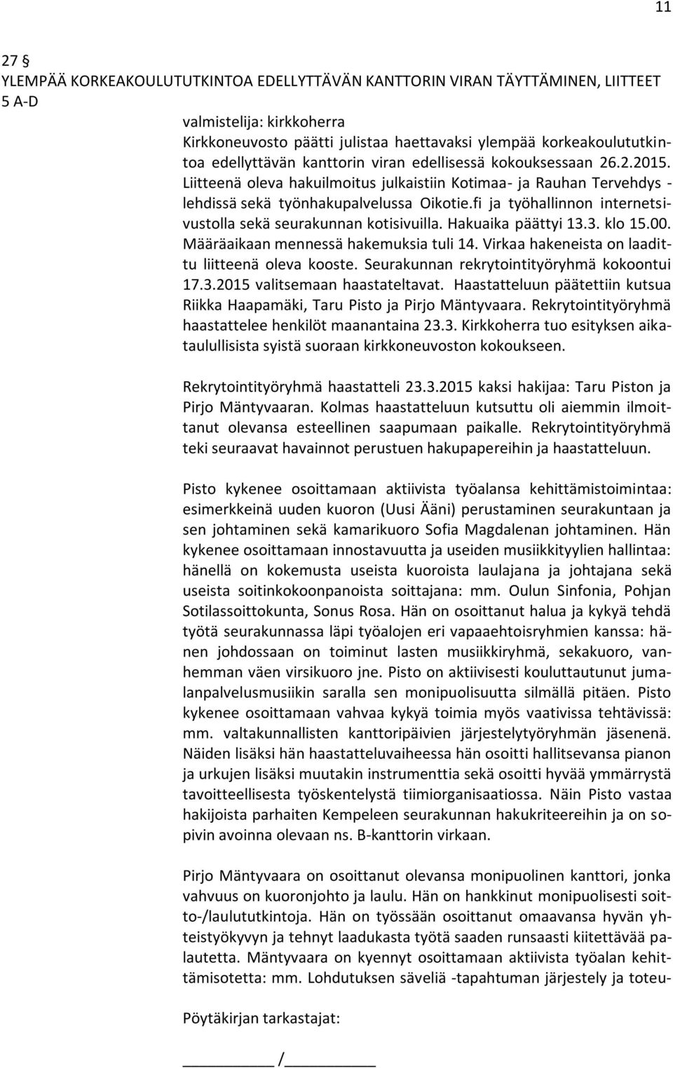 fi ja työhallinnon internetsivustolla sekä seurakunnan kotisivuilla. Hakuaika päättyi 13.3. klo 15.00. Määräaikaan mennessä hakemuksia tuli 14. Virkaa hakeneista on laadittu liitteenä oleva kooste.