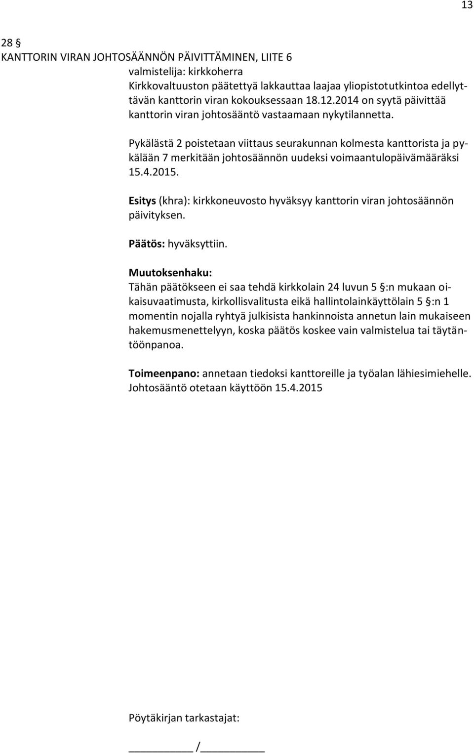 Pykälästä 2 poistetaan viittaus seurakunnan kolmesta kanttorista ja pykälään 7 merkitään johtosäännön uudeksi voimaantulopäivämääräksi 15.4.2015.