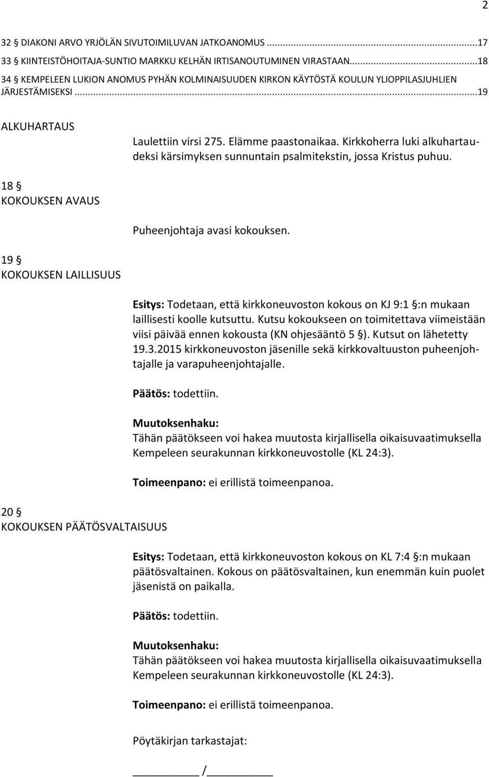 Kirkkoherra luki alkuhartaudeksi kärsimyksen sunnuntain psalmitekstin, jossa Kristus puhuu. 18 KOKOUKSEN AVAUS Puheenjohtaja avasi kokouksen.