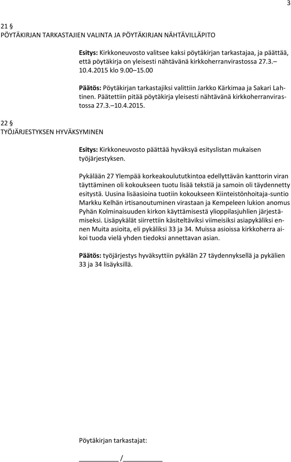 Päätettiin pitää pöytäkirja yleisesti nähtävänä kirkkoherranvirastossa 27.3. 10.4.2015. Esitys: Kirkkoneuvosto päättää hyväksyä esityslistan mukaisen työjärjestyksen.