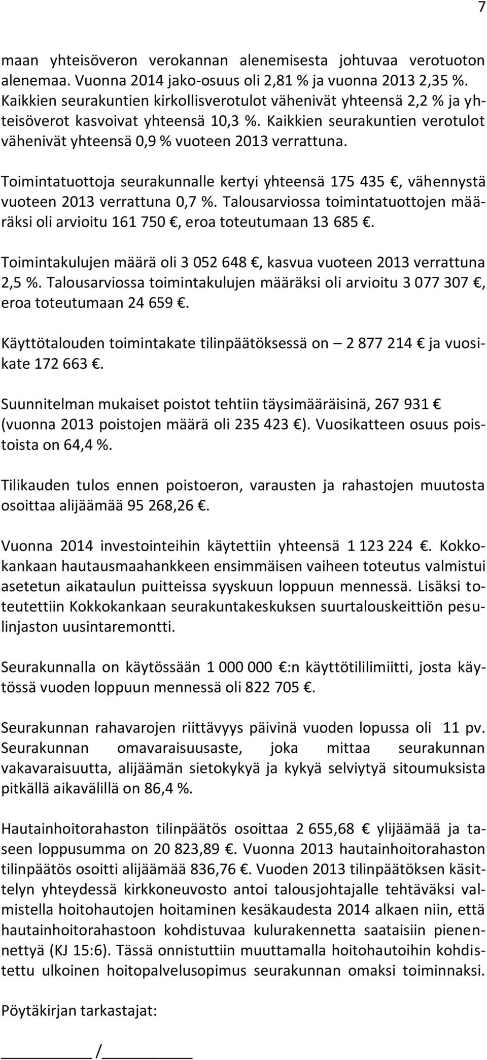 Toimintatuottoja seurakunnalle kertyi yhteensä 175 435, vähennystä vuoteen 2013 verrattuna 0,7 %. Talousarviossa toimintatuottojen määräksi oli arvioitu 161 750, eroa toteutumaan 13 685.