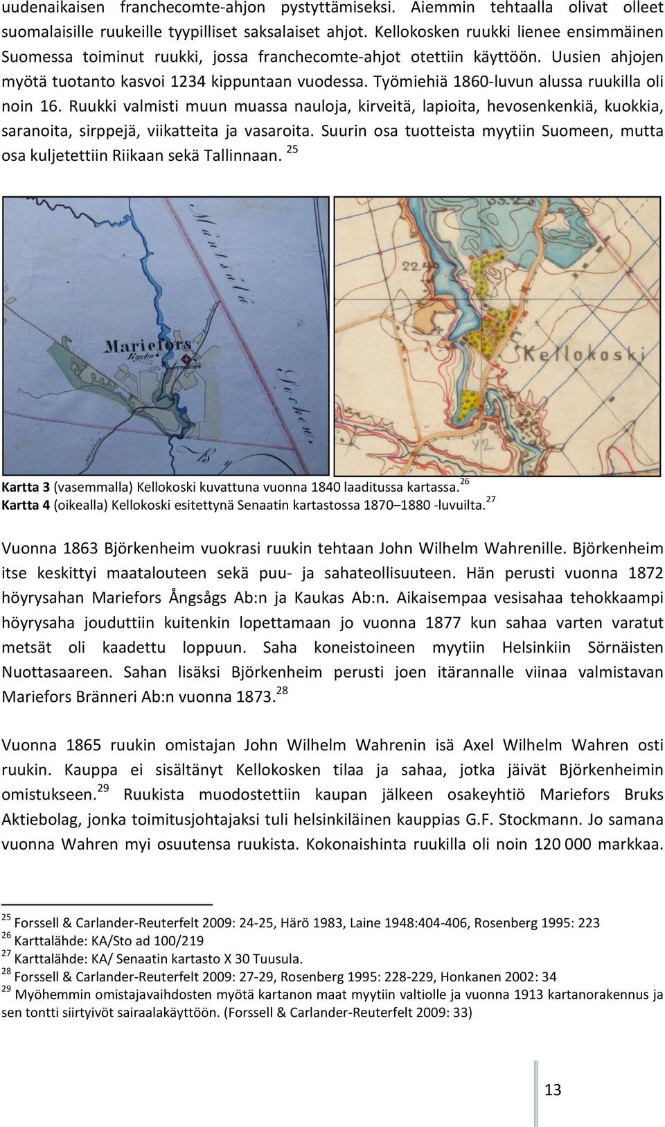 Työmiehiä 1860-luvun alussa ruukilla oli noin 16. Ruukki valmisti muun muassa nauloja, kirveitä, lapioita, hevosenkenkiä, kuokkia, saranoita, sirppejä, viikatteita ja vasaroita.