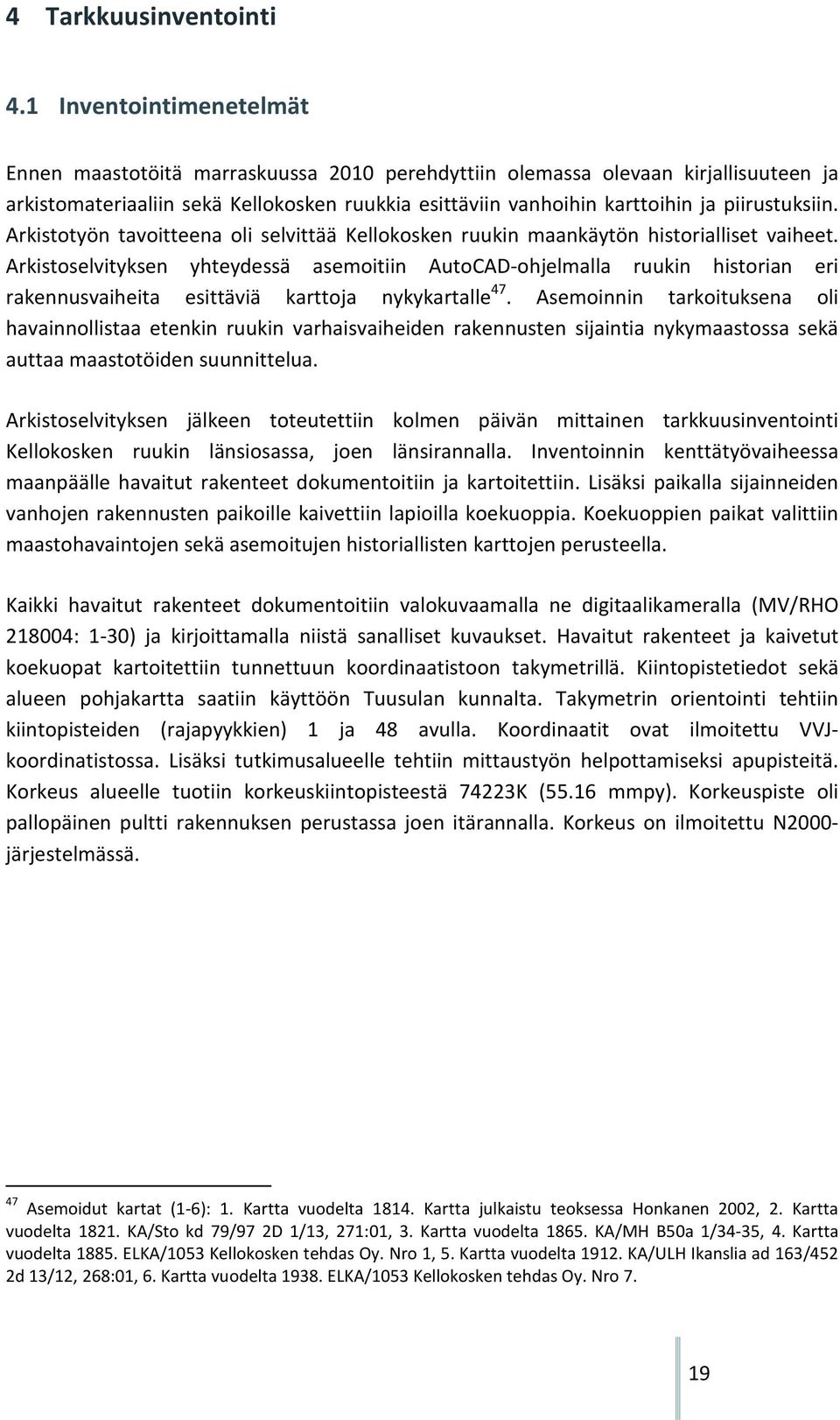 piirustuksiin. Arkistotyön tavoitteena oli selvittää Kellokosken ruukin maankäytön historialliset vaiheet.