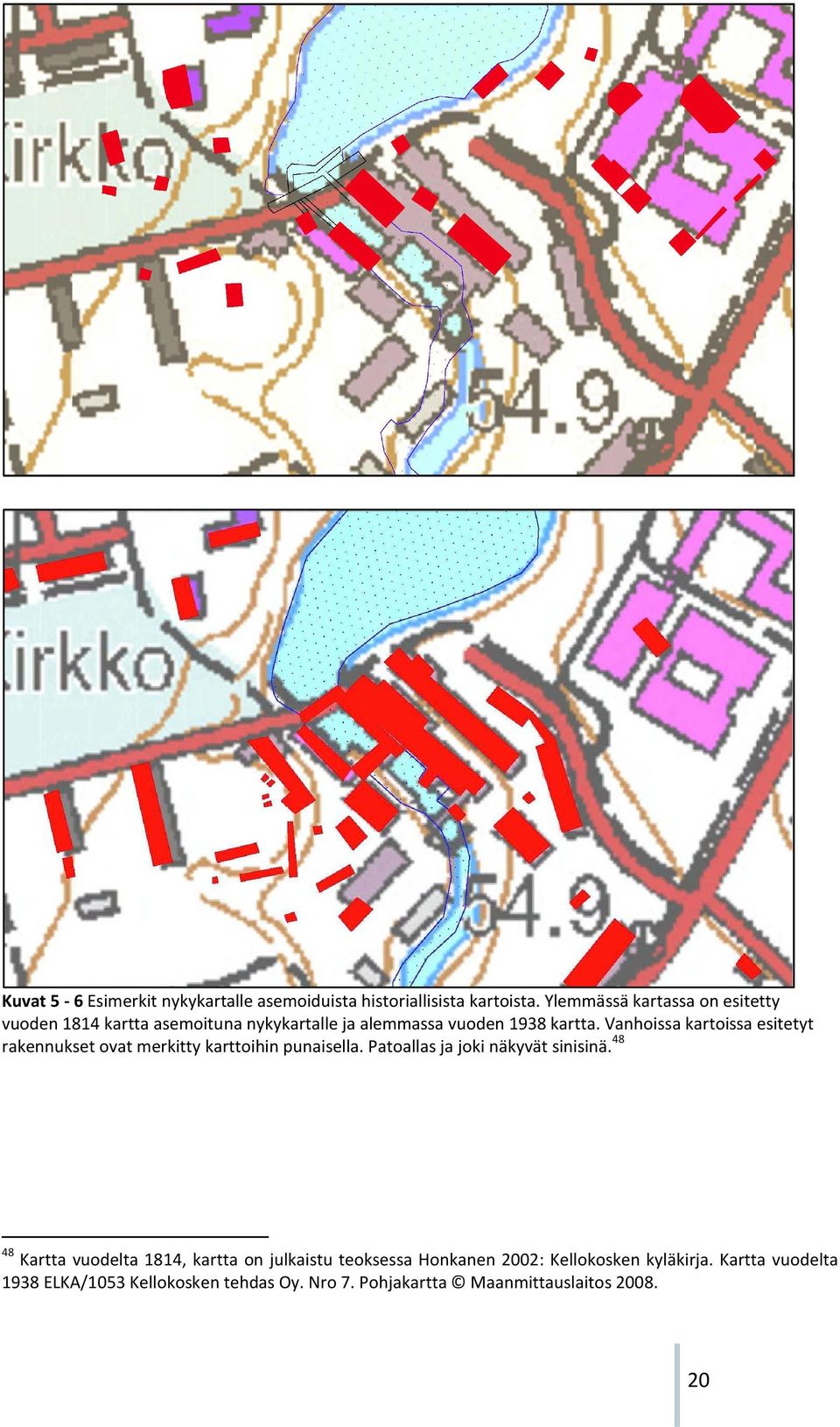 Vanhoissa kartoissa esitetyt rakennukset ovat merkitty karttoihin punaisella. Patoallas ja joki näkyvät sinisinä.