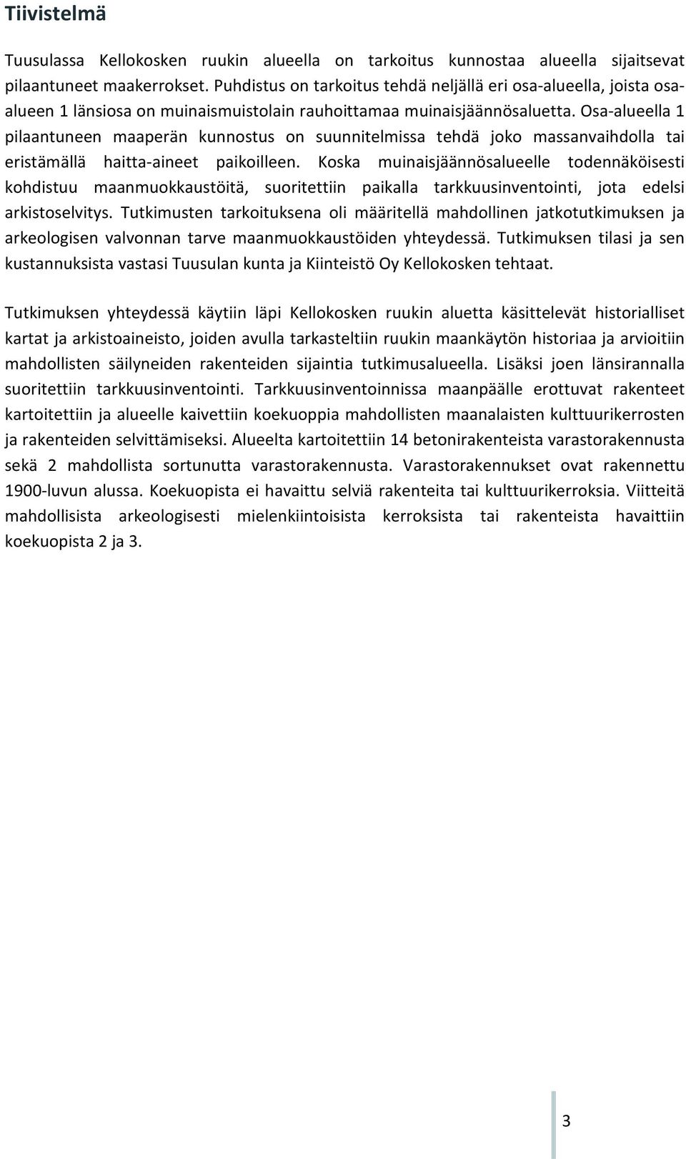 Osa-alueella 1 pilaantuneen maaperän kunnostus on suunnitelmissa tehdä joko massanvaihdolla tai eristämällä haitta-aineet paikoilleen.