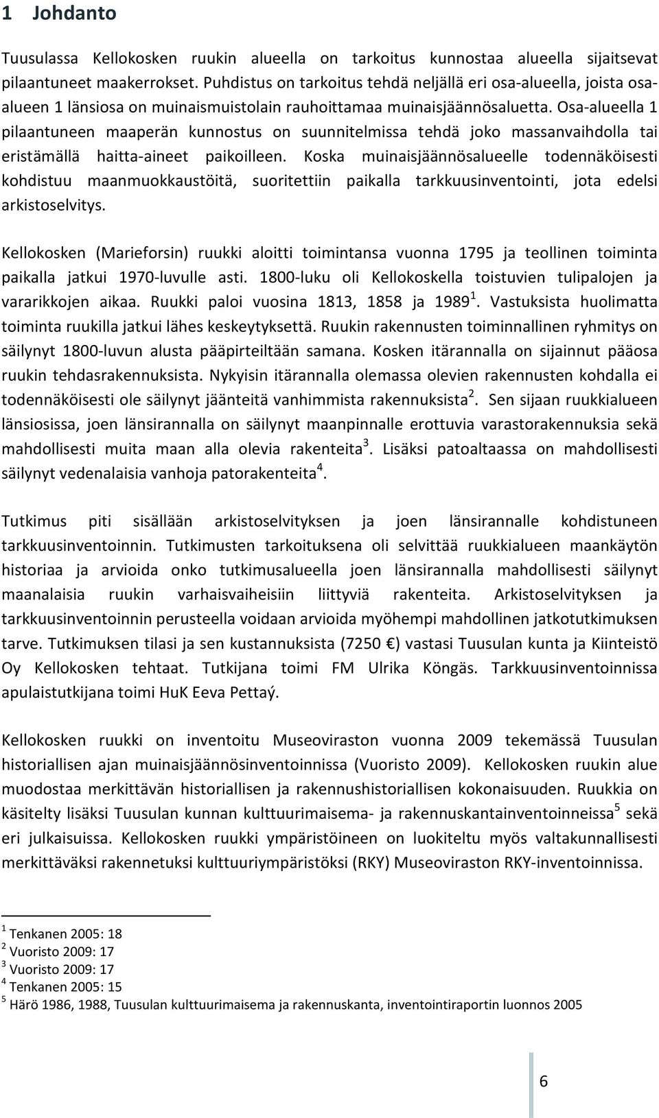 Osa-alueella 1 pilaantuneen maaperän kunnostus on suunnitelmissa tehdä joko massanvaihdolla tai eristämällä haitta-aineet paikoilleen.