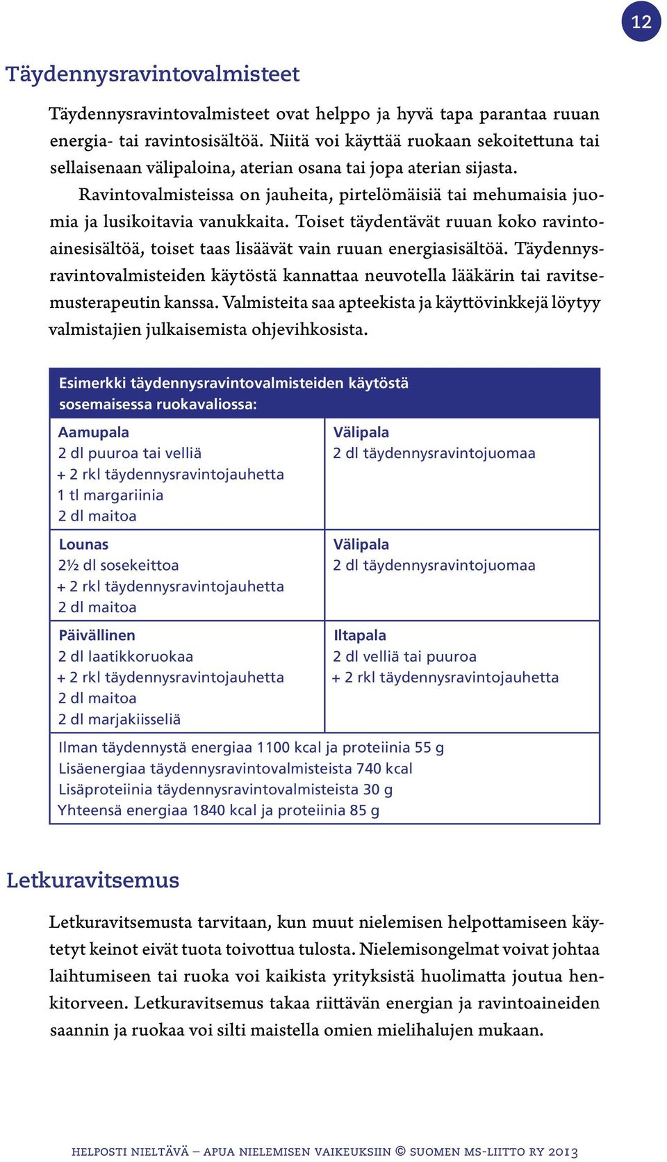 Ravintovalmisteissa on jauheita, pirtelömäisiä tai mehumaisia juomia ja lusikoitavia vanukkaita. Toiset täydentävät ruuan koko ravintoainesisältöä, toiset taas lisäävät vain ruuan energiasisältöä.