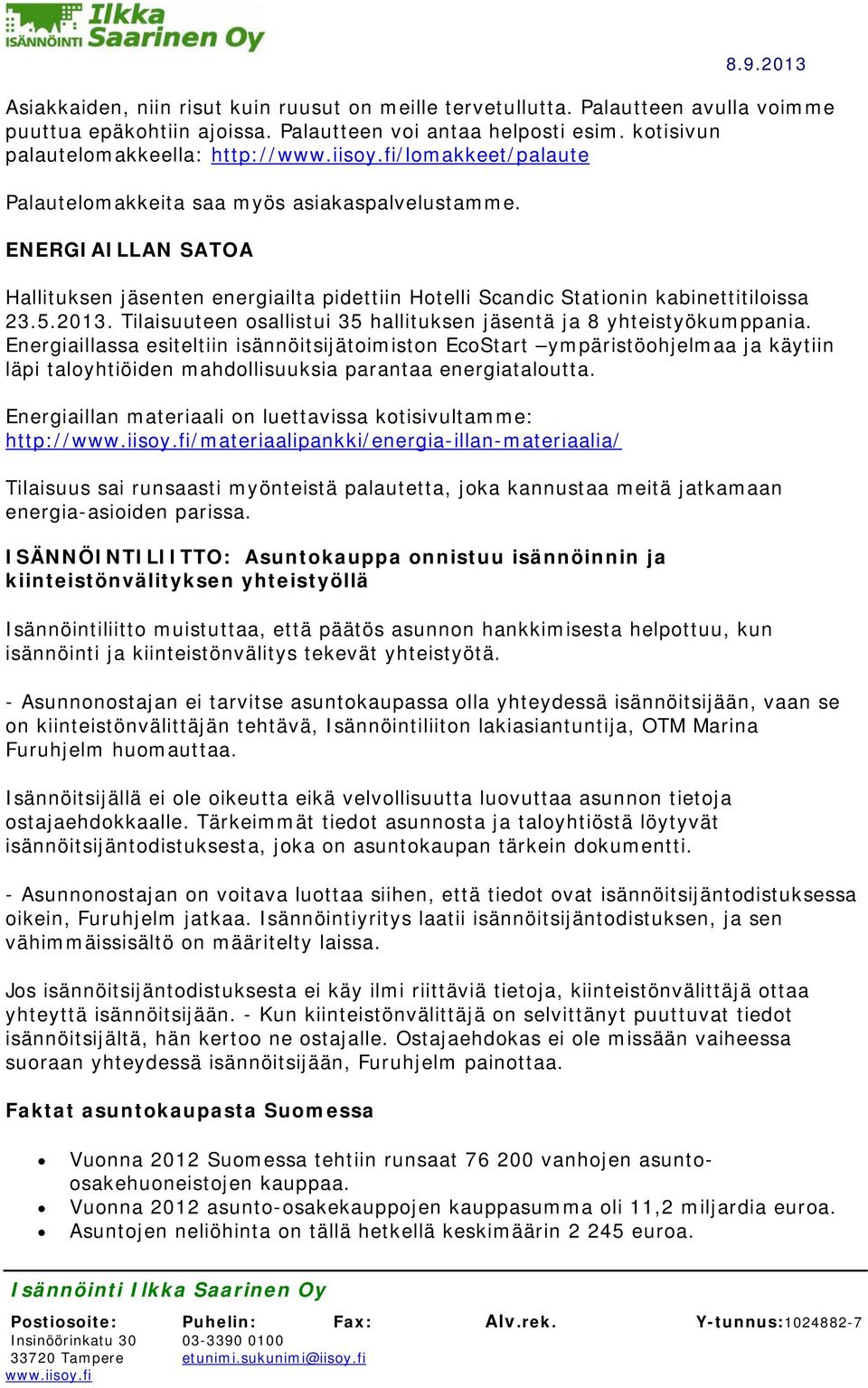 ENERGIAILLAN SATOA Hallituksen jäsenten energiailta pidettiin Hotelli Scandic Stationin kabinettitiloissa 23.5.2013. Tilaisuuteen osallistui 35 hallituksen jäsentä ja 8 yhteistyökumppania.