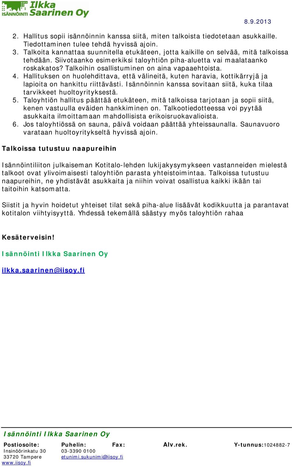 Talkoihin osallistuminen on aina vapaaehtoista. 4. Hallituksen on huolehdittava, että välineitä, kuten haravia, kottikärryjä ja lapioita on hankittu riittävästi.