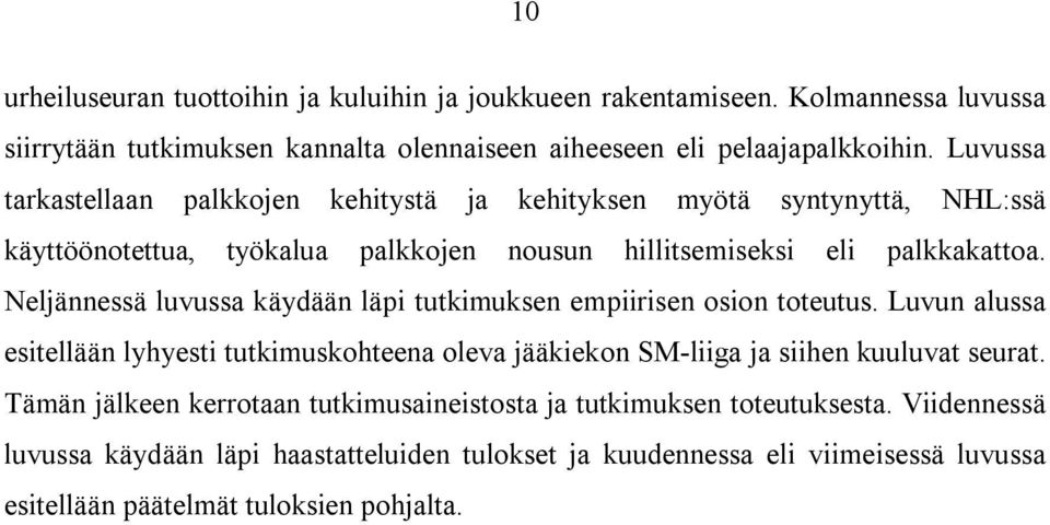 Neljännessä luvussa käydään läpi tutkimuksen empiirisen osion toteutus. Luvun alussa esitellään lyhyesti tutkimuskohteena oleva jääkiekon SM-liiga ja siihen kuuluvat seurat.