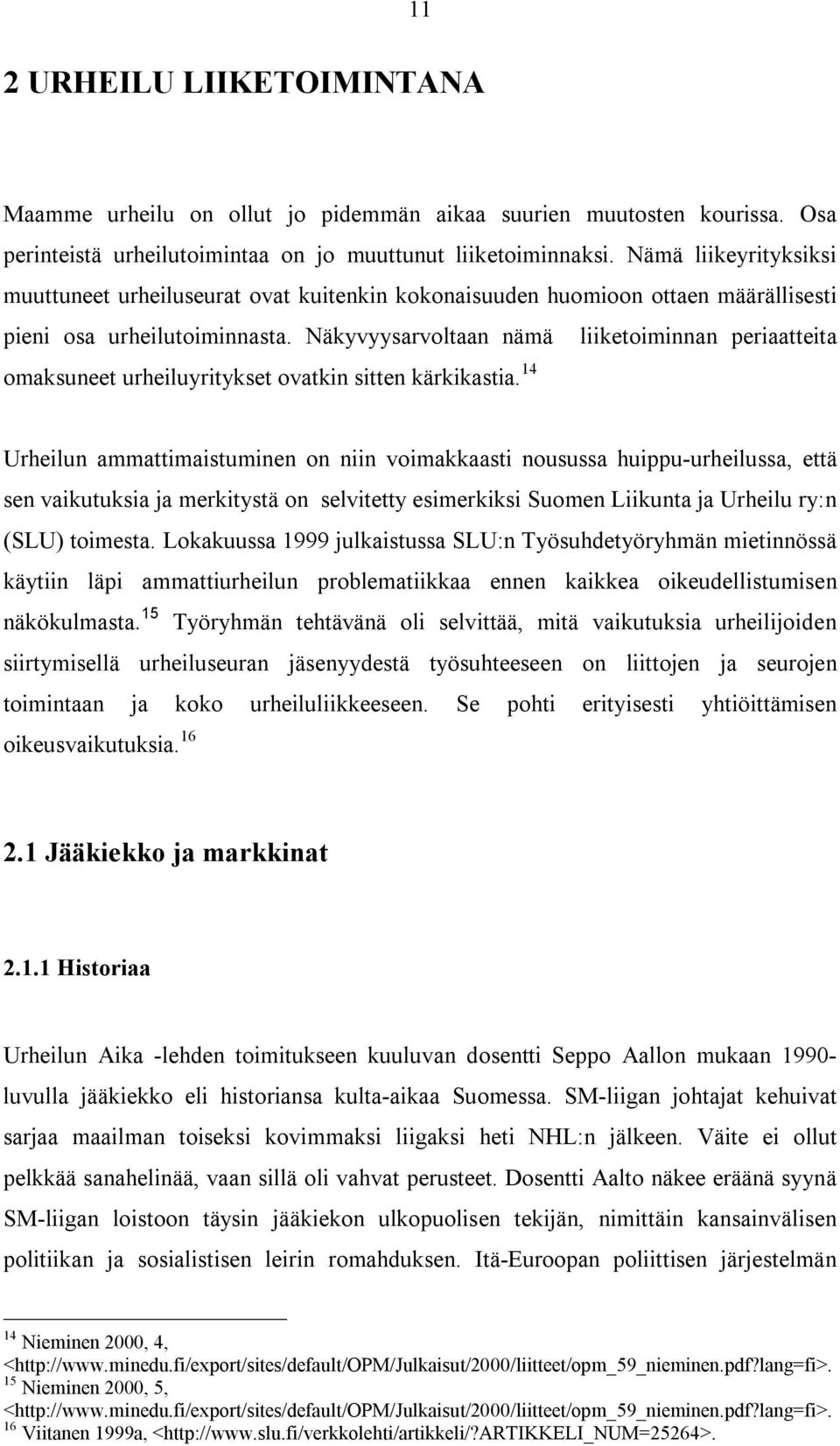 Näkyvyysarvoltaan nämä liiketoiminnan periaatteita omaksuneet urheiluyritykset ovatkin sitten kärkikastia.