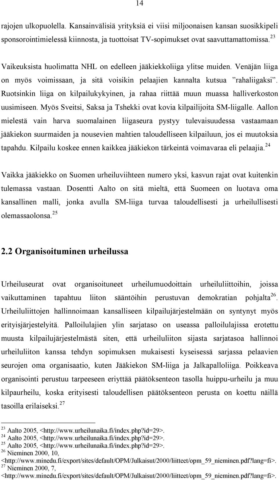 Ruotsinkin liiga on kilpailukykyinen, ja rahaa riittää muun muassa halliverkoston uusimiseen. Myös Sveitsi, Saksa ja Tshekki ovat kovia kilpailijoita SM-liigalle.