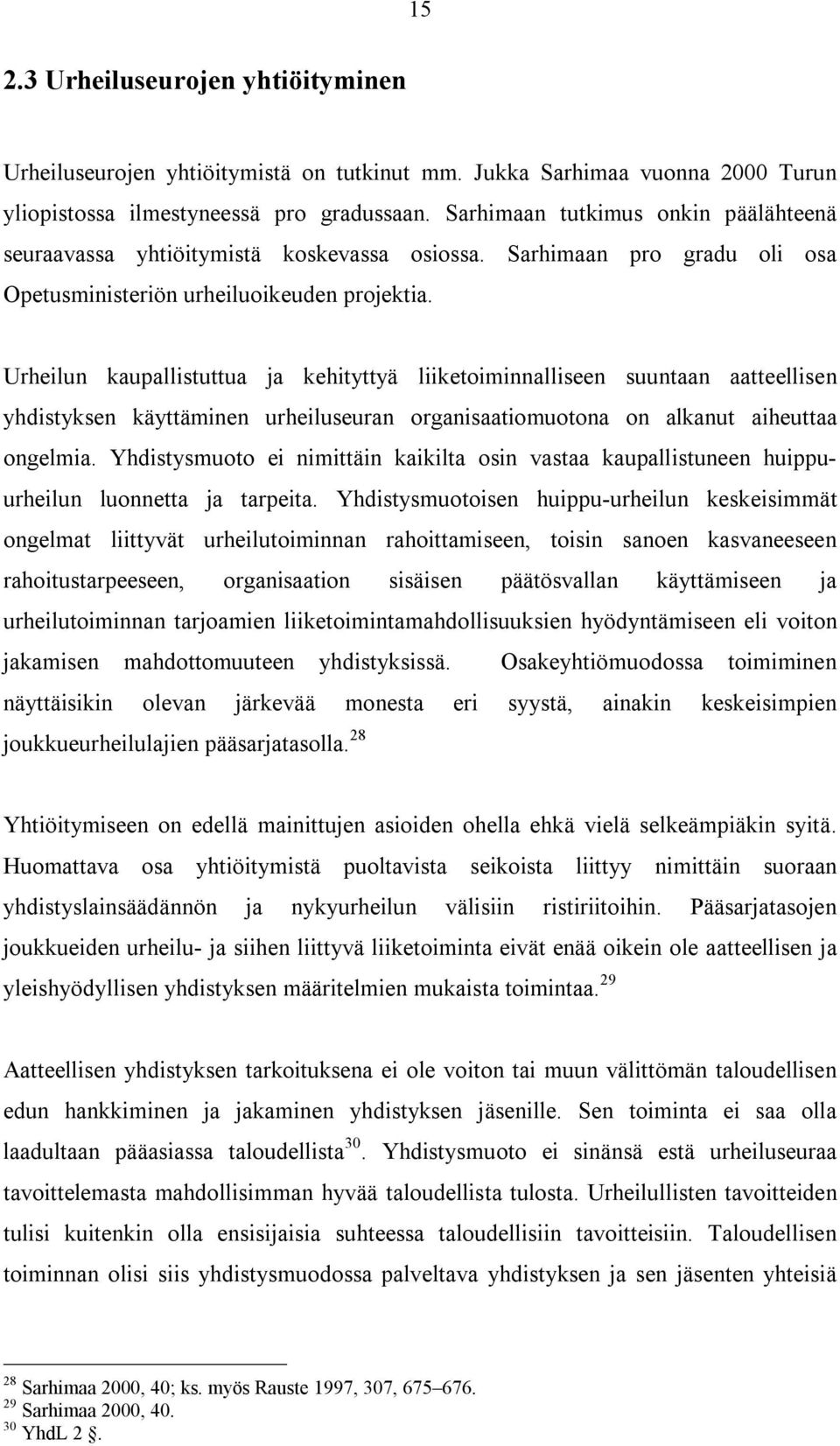 Urheilun kaupallistuttua ja kehityttyä liiketoiminnalliseen suuntaan aatteellisen yhdistyksen käyttäminen urheiluseuran organisaatiomuotona on alkanut aiheuttaa ongelmia.