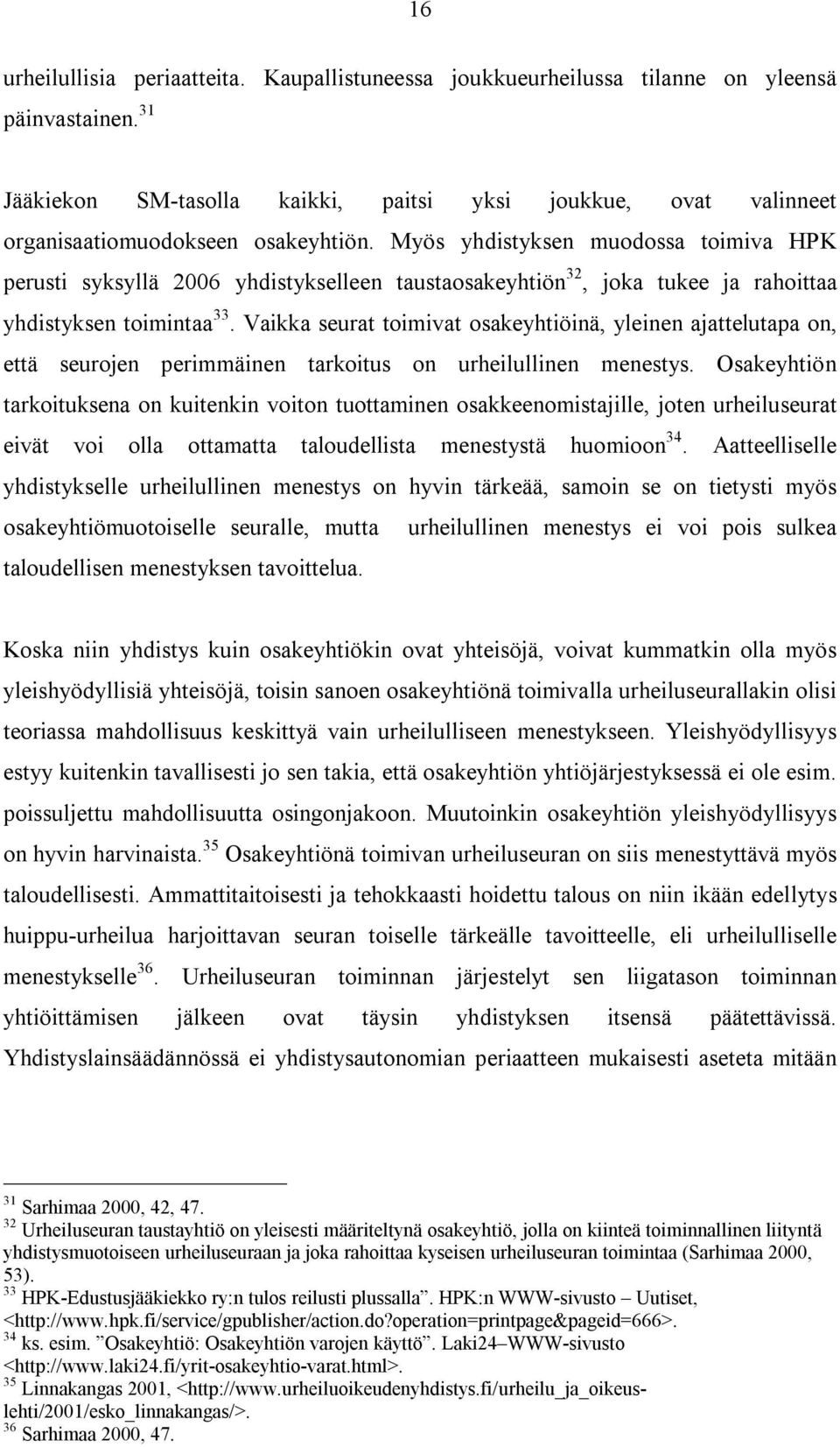 Myös yhdistyksen muodossa toimiva HPK perusti syksyllä 2006 yhdistykselleen taustaosakeyhtiön 32, joka tukee ja rahoittaa yhdistyksen toimintaa 33.