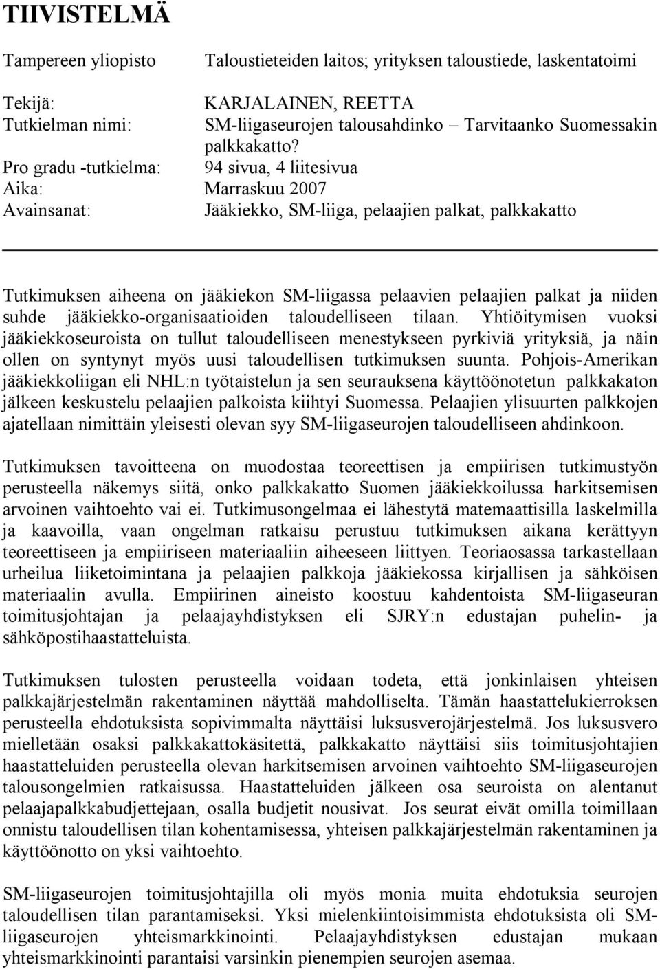 Pro gradu -tutkielma: 94 sivua, 4 liitesivua Aika: Marraskuu 2007 Avainsanat: Jääkiekko, SM-liiga, pelaajien palkat, palkkakatto Tutkimuksen aiheena on jääkiekon SM-liigassa pelaavien pelaajien