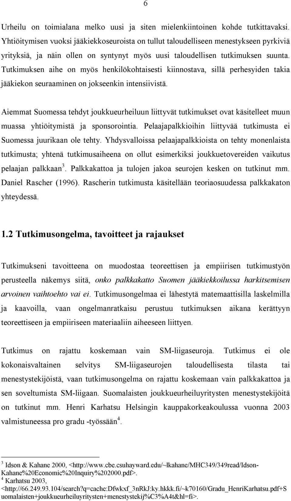 Tutkimuksen aihe on myös henkilökohtaisesti kiinnostava, sillä perhesyiden takia jääkiekon seuraaminen on jokseenkin intensiivistä.