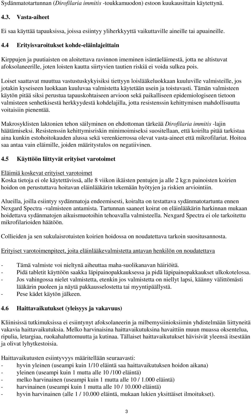 4 Erityisvaroitukset kohde-eläinlajeittain Kirppujen ja puutiaisten on aloitettava ravinnon imeminen isäntäeläimestä, jotta ne altistuvat afoksolaneerille, joten loisten kautta siirtyvien tautien