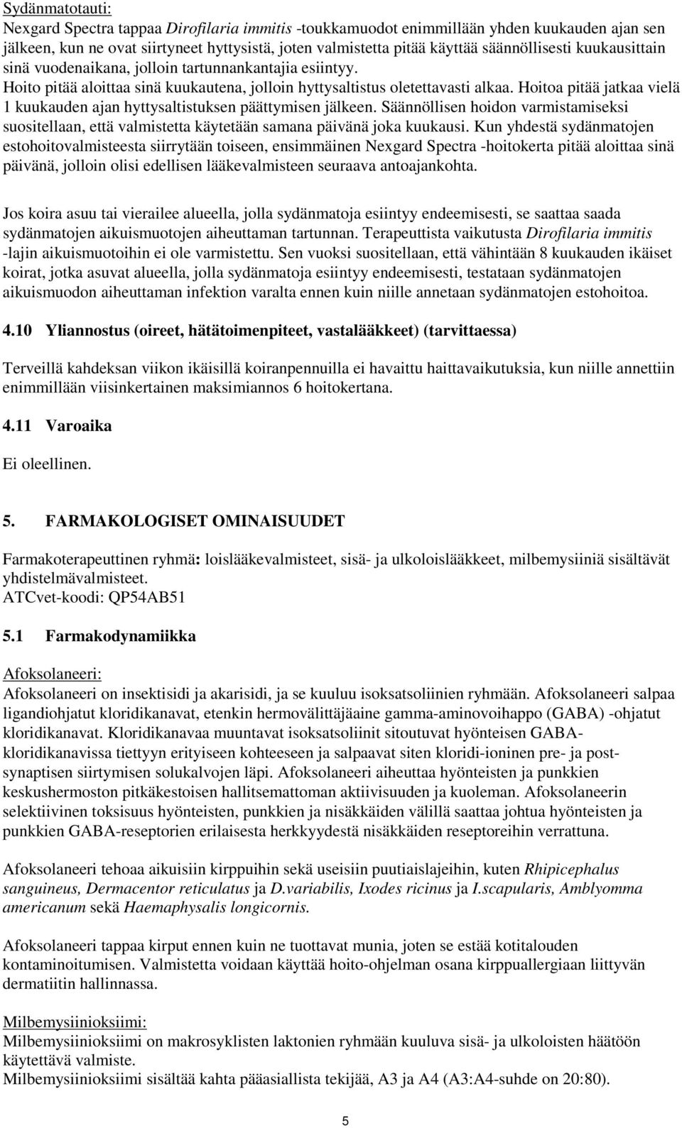 Hoitoa pitää jatkaa vielä 1 kuukauden ajan hyttysaltistuksen päättymisen jälkeen. Säännöllisen hoidon varmistamiseksi suositellaan, että valmistetta käytetään samana päivänä joka kuukausi.