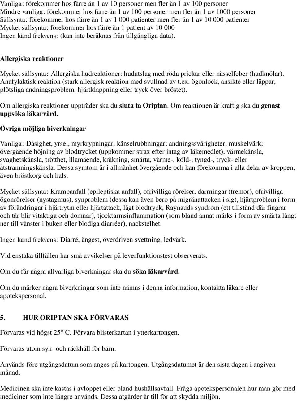 Allergiska reaktioner Mycket sällsynta: Allergiska hudreaktioner: hudutslag med röda prickar eller nässelfeber (hudknölar). Anafylaktisk reaktion (stark allergisk reaktion med svullnad av t.ex.