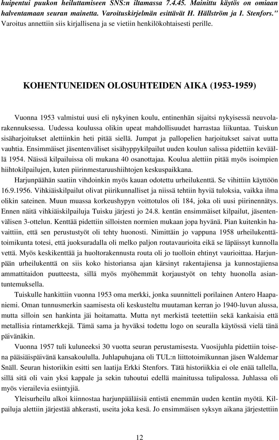 KOHENTUNEIDEN OLOSUHTEIDEN AIKA (1953-1959) Vuonna 1953 valmistui uusi eli nykyinen koulu, entinenhän sijaitsi nykyisessä neuvolarakennuksessa.