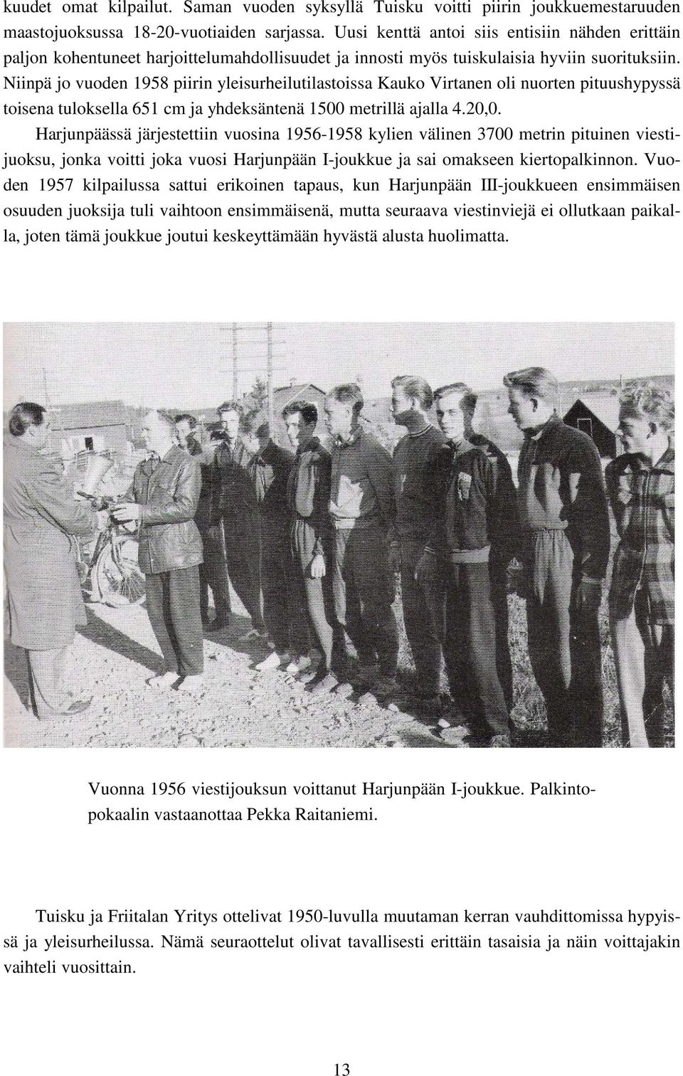 Niinpä jo vuoden 1958 piirin yleisurheilutilastoissa Kauko Virtanen oli nuorten pituushypyssä toisena tuloksella 651 cm ja yhdeksäntenä 1500 metrillä ajalla 4.20,0.